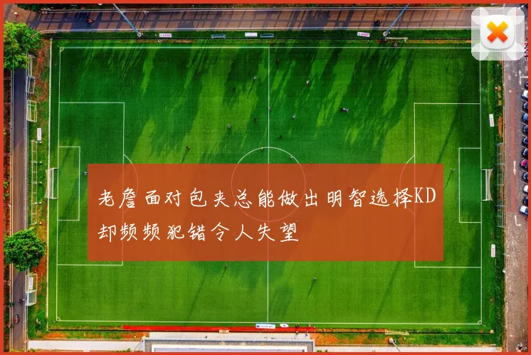 老詹面对包夹总能做出明智选择KD却频频犯错令人失望