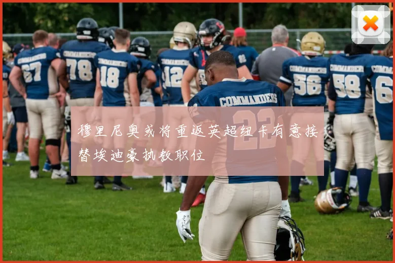 穆里尼奥或将重返英超纽卡有意接替埃迪豪执教职位